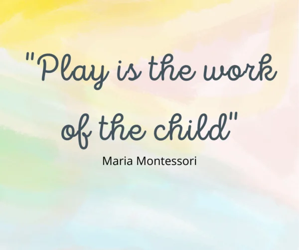 "play is the work of the child." Maria Montessori quote.